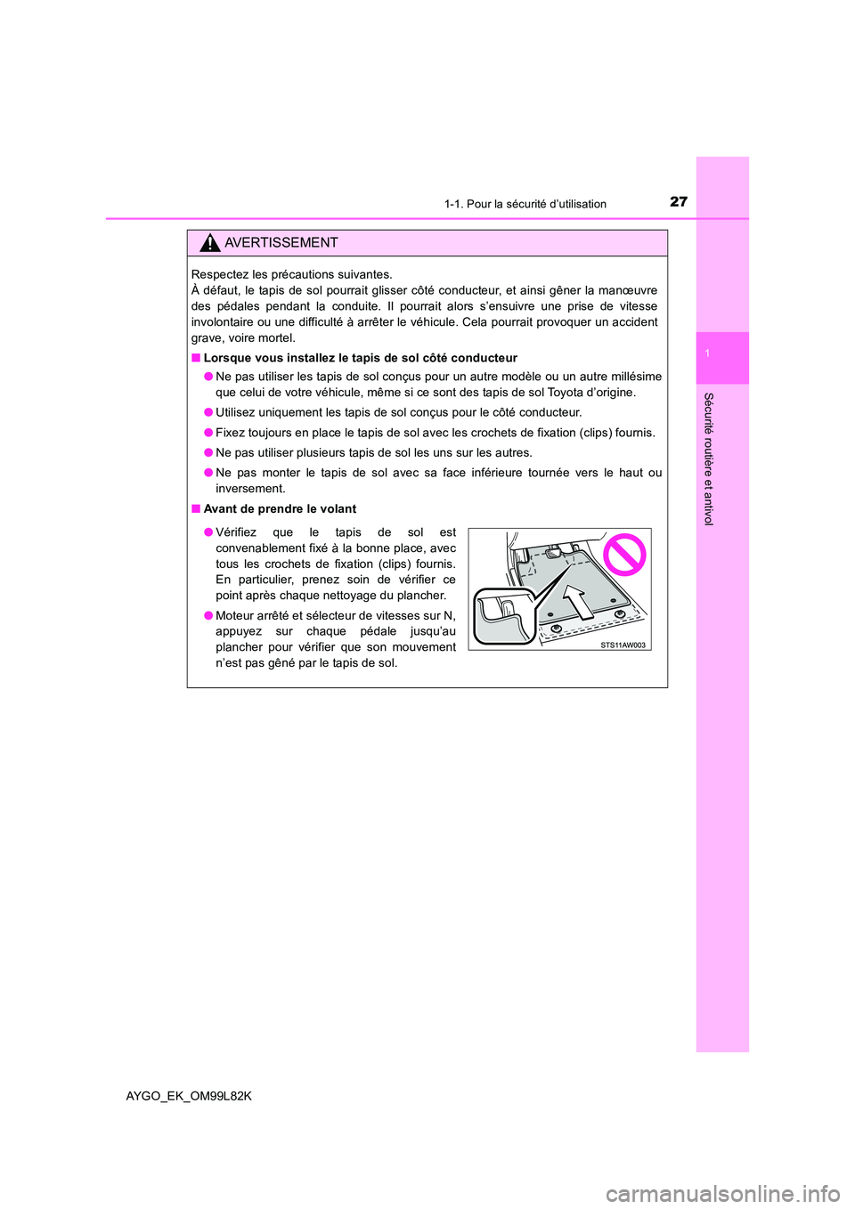 TOYOTA AYGO 2016  Notices Demploi (in French) 271-1. Pour la sécurité d’utilisation
1
Sécurité routière et antivol
AYGO_EK_OM99L82K
AVERTISSEMENT
Respectez les précautions suivantes.  
À défaut, le tapis de sol pourrait glisser côté c