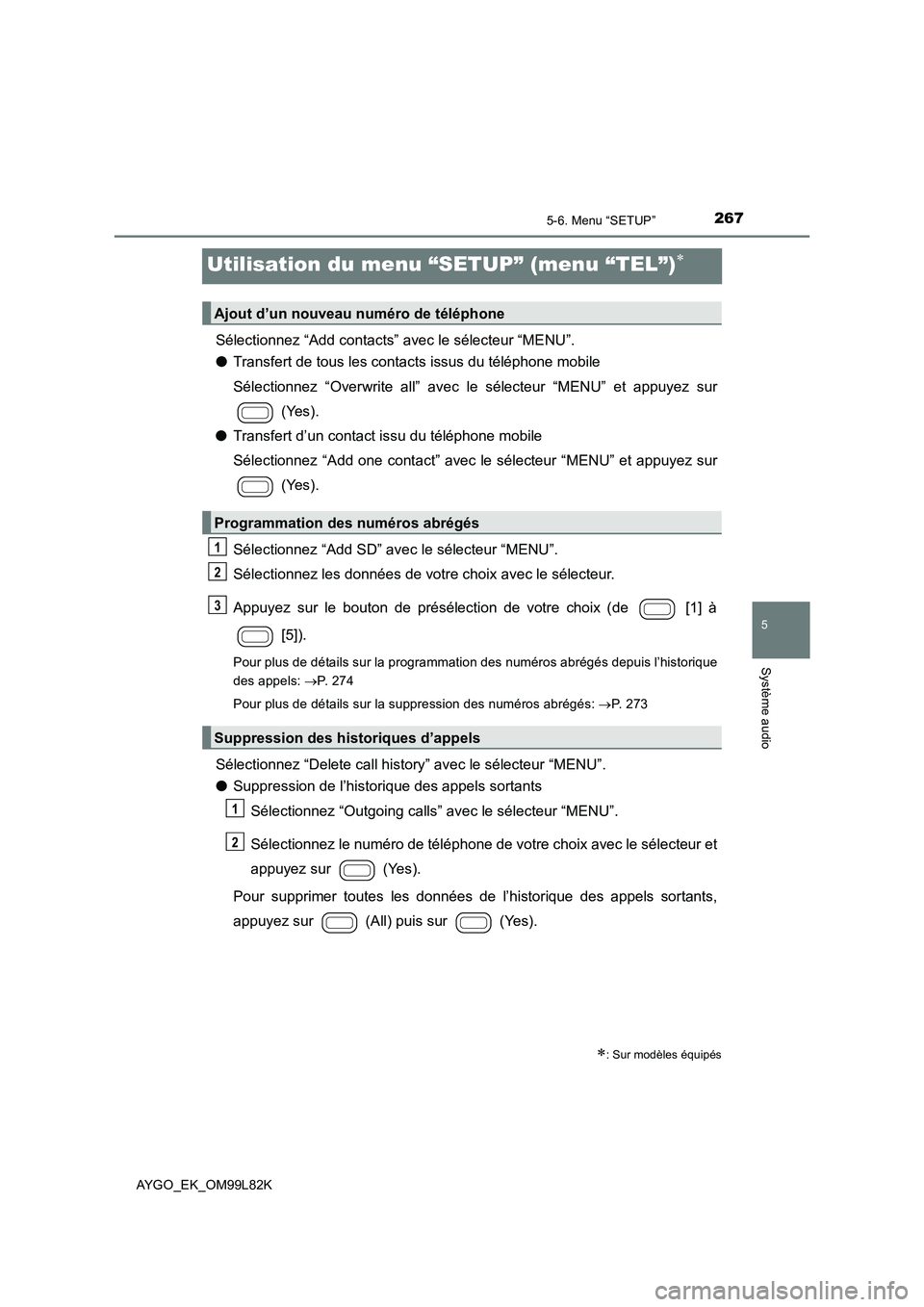 TOYOTA AYGO 2016 Notices Demploi (in French) 267
5
5-6. Menu “SETUP”
Système audio
AYGO_EK_OM99L82K
Utilisation du menu “SETUP” (menu “TEL”)
Sélectionnez “Add contacts” avec le sélecteur “MENU”.
● Transfert de tous l TOYOTA AYGO 2016 Notices Demploi (in French) 267
5
5-6. Menu “SETUP”
Système audio
AYGO_EK_OM99L82K
Utilisation du menu “SETUP” (menu “TEL”)
Sélectionnez “Add contacts” avec le sélecteur “MENU”.
● Transfert de tous l