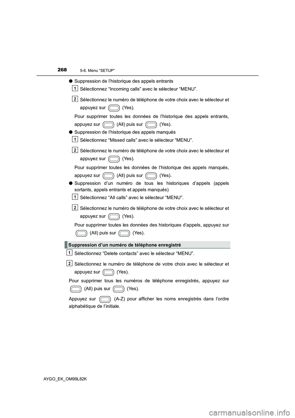 TOYOTA AYGO 2016 Notices Demploi (in French) 2685-6. Menu “SETUP”
AYGO_EK_OM99L82K
●Suppression de l’historique des appels entrants
Sélectionnez “Incoming calls” avec le sélecteur “MENU”.
Sélectionnez le numéro de télépho TOYOTA AYGO 2016 Notices Demploi (in French) 2685-6. Menu “SETUP”
AYGO_EK_OM99L82K
●Suppression de l’historique des appels entrants
Sélectionnez “Incoming calls” avec le sélecteur “MENU”.
Sélectionnez le numéro de télépho