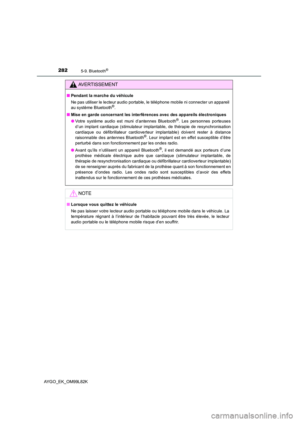 TOYOTA AYGO 2016 Notices Demploi (in French) 2825-9. Bluetooth®
AYGO_EK_OM99L82K
AVERTISSEMENT
■Pendant la marche du véhicule
Ne pas utiliser le lecteur audio portable, le téléphone mobile ni connecter un appareil
au système Bluetooth® TOYOTA AYGO 2016 Notices Demploi (in French) 2825-9. Bluetooth®
AYGO_EK_OM99L82K
AVERTISSEMENT
■Pendant la marche du véhicule
Ne pas utiliser le lecteur audio portable, le téléphone mobile ni connecter un appareil
au système Bluetooth®