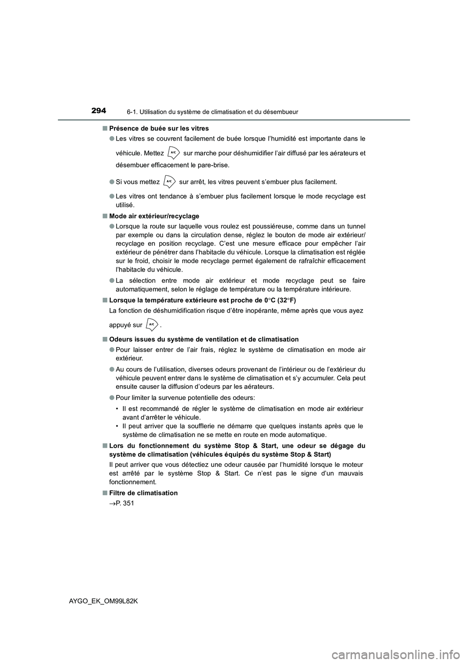 TOYOTA AYGO 2016 Notices Demploi (in French) 2946-1. Utilisation du système de climatisation et du désembueur
AYGO_EK_OM99L82K
■ Présence de buée sur les vitres
● Les vitres se couvrent facilement de buée lorsque l’humidité est imp TOYOTA AYGO 2016 Notices Demploi (in French) 2946-1. Utilisation du système de climatisation et du désembueur
AYGO_EK_OM99L82K
■ Présence de buée sur les vitres
● Les vitres se couvrent facilement de buée lorsque l’humidité est imp