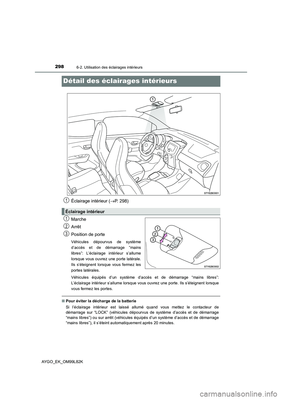 TOYOTA AYGO 2016 Notices Demploi (in French) 2986-2. Utilisation des éclairages intérieurs
AYGO_EK_OM99L82K
Détail des éclairages intérieurs
Éclairage intérieur (P. 298)
Marche
Arrêt
Position de porte
Véhicules dépourvus de syst TOYOTA AYGO 2016 Notices Demploi (in French) 2986-2. Utilisation des éclairages intérieurs
AYGO_EK_OM99L82K
Détail des éclairages intérieurs
Éclairage intérieur (P. 298)
Marche
Arrêt
Position de porte
Véhicules dépourvus de syst