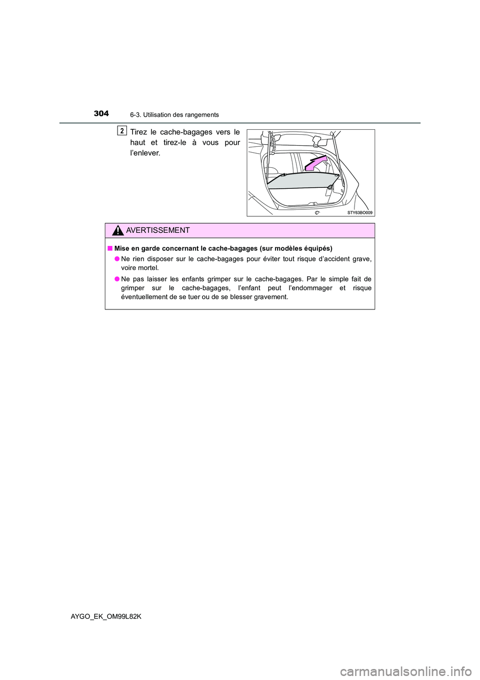 TOYOTA AYGO 2016 Notices Demploi (in French) 3046-3. Utilisation des rangements
AYGO_EK_OM99L82K
Tirez le cache-bagages vers le
haut et tirez-le à vous pour
l’enlever.
2
AVERTISSEMENT
■ Mise en garde concernant le cache-bagages (sur modè TOYOTA AYGO 2016 Notices Demploi (in French) 3046-3. Utilisation des rangements
AYGO_EK_OM99L82K
Tirez le cache-bagages vers le
haut et tirez-le à vous pour
l’enlever.
2
AVERTISSEMENT
■ Mise en garde concernant le cache-bagages (sur modè