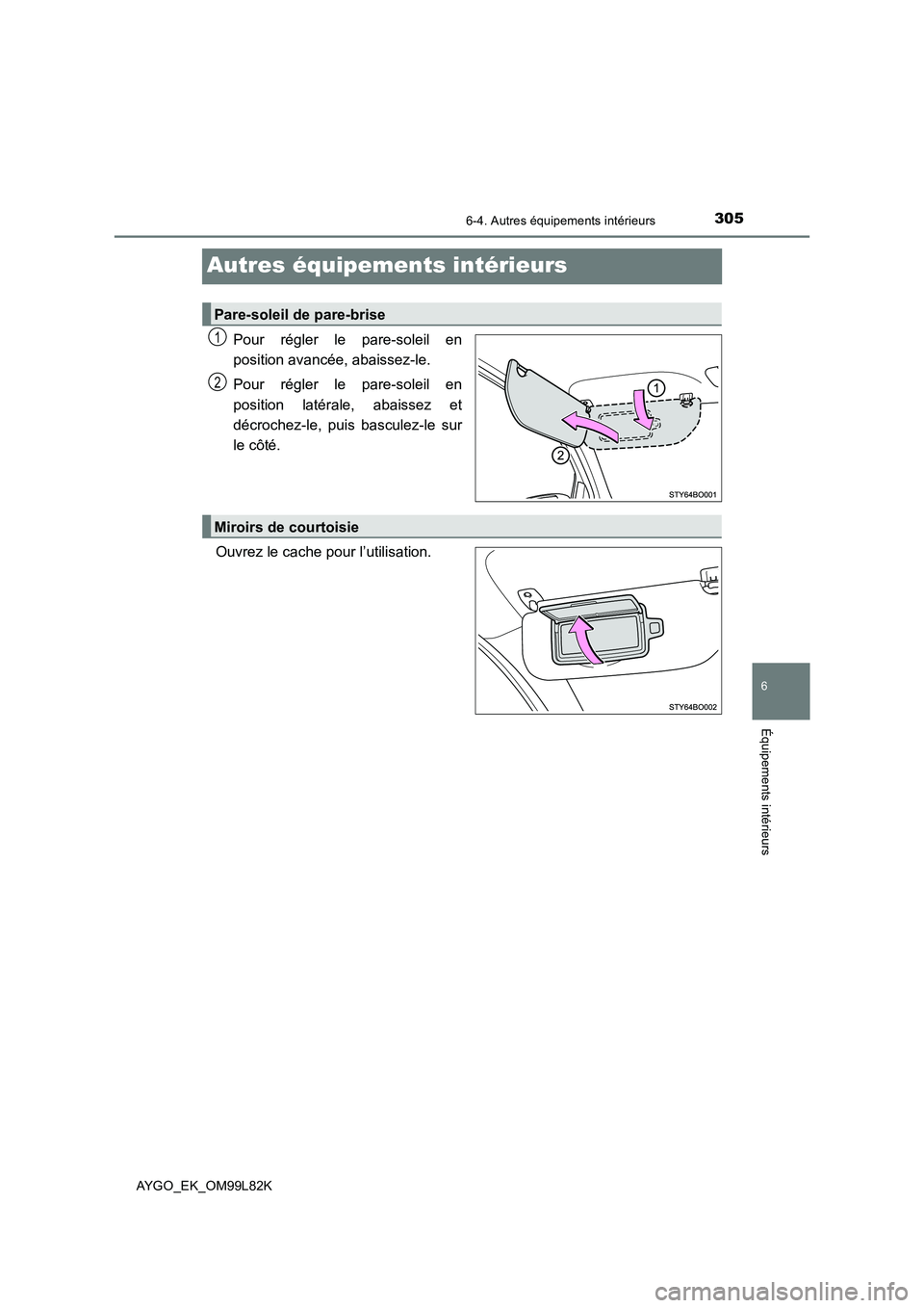 TOYOTA AYGO 2016 Notices Demploi (in French) 305
6
6-4. Autres équipements intérieurs
Équipements intérieurs
AYGO_EK_OM99L82K
Autres équipements intérieurs
Pour régler le pare-soleil en
position avancée, abaissez-le.
Pour régler le pa TOYOTA AYGO 2016 Notices Demploi (in French) 305
6
6-4. Autres équipements intérieurs
Équipements intérieurs
AYGO_EK_OM99L82K
Autres équipements intérieurs
Pour régler le pare-soleil en
position avancée, abaissez-le.
Pour régler le pa