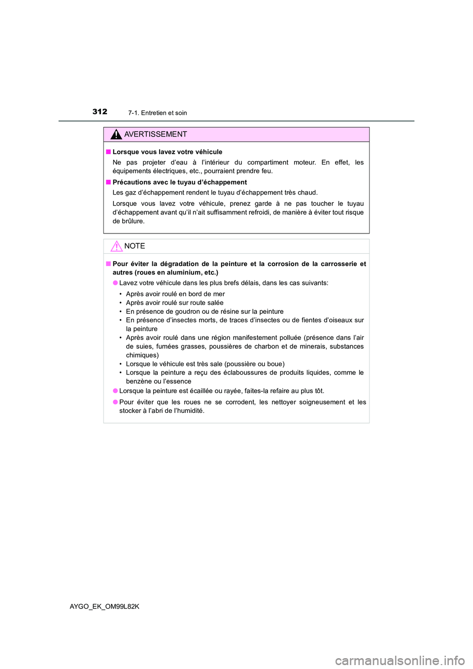 TOYOTA AYGO 2016 Notices Demploi (in French) 3127-1. Entretien et soin
AYGO_EK_OM99L82K
AVERTISSEMENT
■Lorsque vous lavez votre véhicule
Ne pas projeter d’eau à l’intérieur du compartiment moteur. En effet, les
équipements électriqu TOYOTA AYGO 2016 Notices Demploi (in French) 3127-1. Entretien et soin
AYGO_EK_OM99L82K
AVERTISSEMENT
■Lorsque vous lavez votre véhicule
Ne pas projeter d’eau à l’intérieur du compartiment moteur. En effet, les
équipements électriqu
