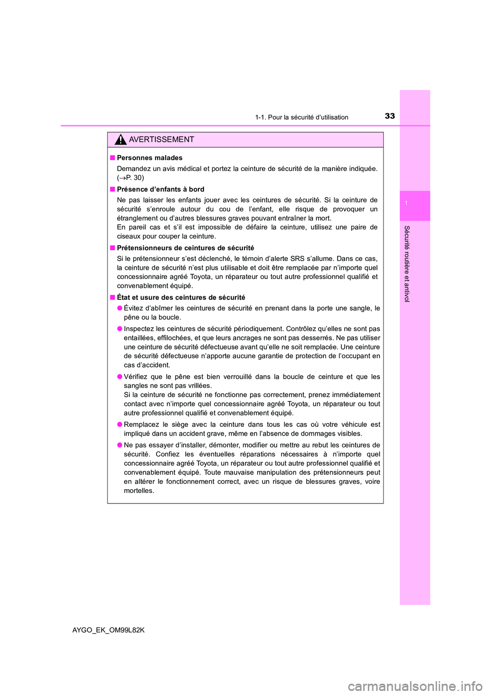 TOYOTA AYGO 2016  Notices Demploi (in French) 331-1. Pour la sécurité d’utilisation
1
Sécurité routière et antivol
AYGO_EK_OM99L82K
AVERTISSEMENT
■Personnes malades 
Demandez un avis médical et portez la ceinture de sécurité de la man