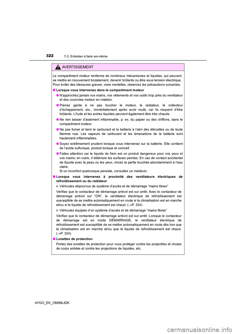 TOYOTA AYGO 2016 Notices Demploi (in French) 3227-3. Entretien à faire soi-même
AYGO_EK_OM99L82K
AVERTISSEMENT
Le compartiment moteur renferme de nombreux mécanismes et liquides, qui peuvent
se mettre en mouvement brutalement, devenir brûla TOYOTA AYGO 2016 Notices Demploi (in French) 3227-3. Entretien à faire soi-même
AYGO_EK_OM99L82K
AVERTISSEMENT
Le compartiment moteur renferme de nombreux mécanismes et liquides, qui peuvent
se mettre en mouvement brutalement, devenir brûla