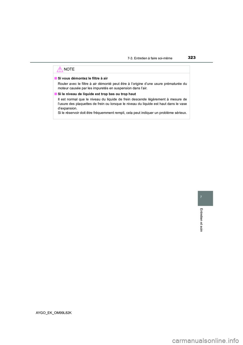 TOYOTA AYGO 2016 Notices Demploi (in French) 3237-3. Entretien à faire soi-même
7
Entretien et soin
AYGO_EK_OM99L82K
NOTE
■Si vous démontez le filtre à air
Rouler avec le filtre à air démonté peut être à l’origine d’une usure pr TOYOTA AYGO 2016 Notices Demploi (in French) 3237-3. Entretien à faire soi-même
7
Entretien et soin
AYGO_EK_OM99L82K
NOTE
■Si vous démontez le filtre à air
Rouler avec le filtre à air démonté peut être à l’origine d’une usure pr