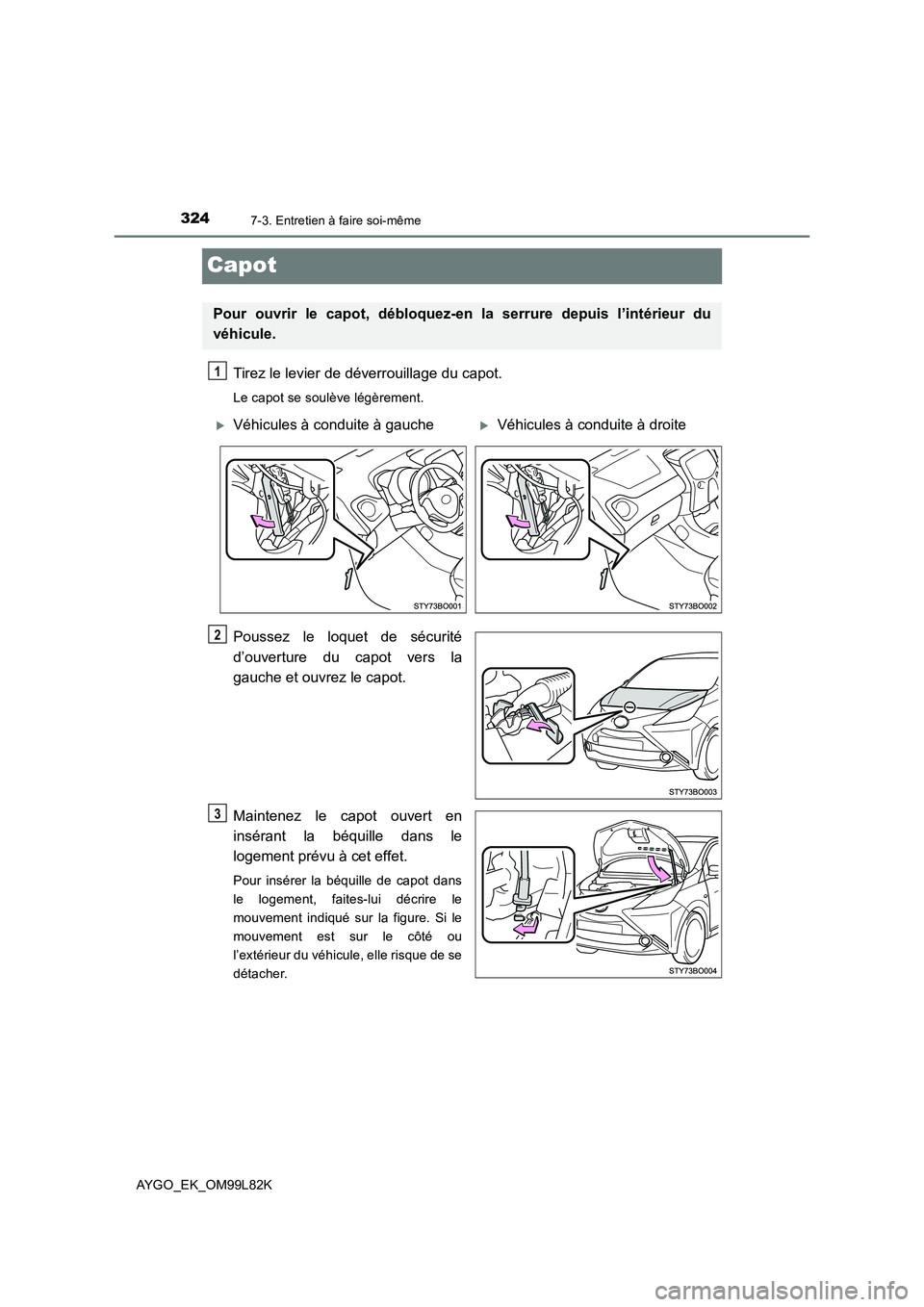TOYOTA AYGO 2016 Notices Demploi (in French) 3247-3. Entretien à faire soi-même
AYGO_EK_OM99L82K
Capot
Tirez le levier de déverrouillage du capot.
Le capot se soulève légèrement.
Poussez le loquet de sécurité
d’ouverture du capot vers TOYOTA AYGO 2016 Notices Demploi (in French) 3247-3. Entretien à faire soi-même
AYGO_EK_OM99L82K
Capot
Tirez le levier de déverrouillage du capot.
Le capot se soulève légèrement.
Poussez le loquet de sécurité
d’ouverture du capot vers
