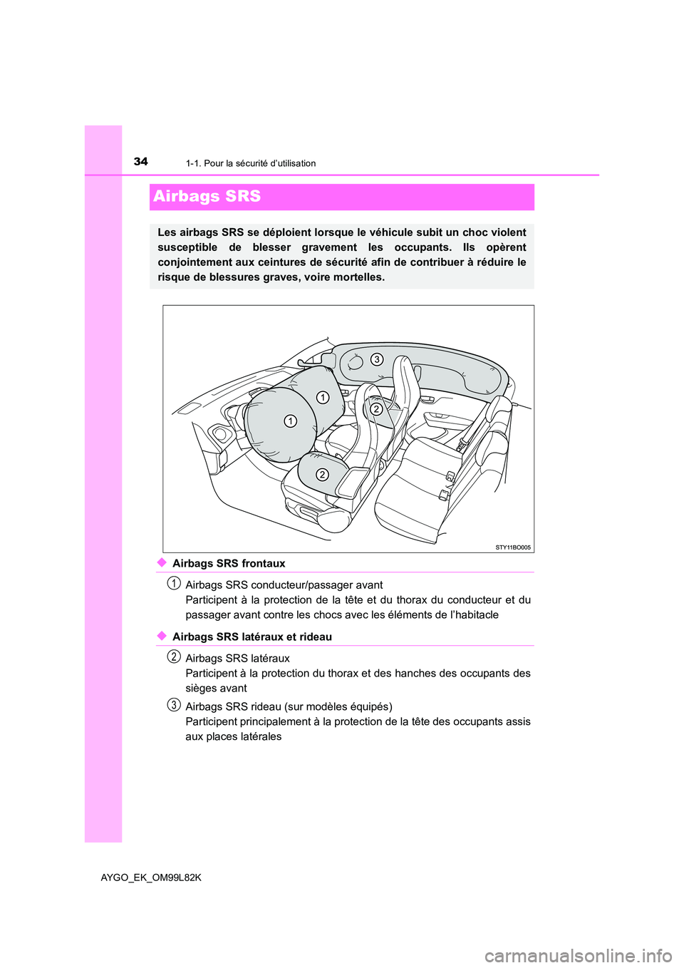 TOYOTA AYGO 2016  Notices Demploi (in French) 341-1. Pour la sécurité d’utilisation
AYGO_EK_OM99L82K
Airbags SRS
◆Airbags SRS frontaux 
Airbags SRS conducteur/passager avant 
Participent à la protection de la tête et du thorax du conducte