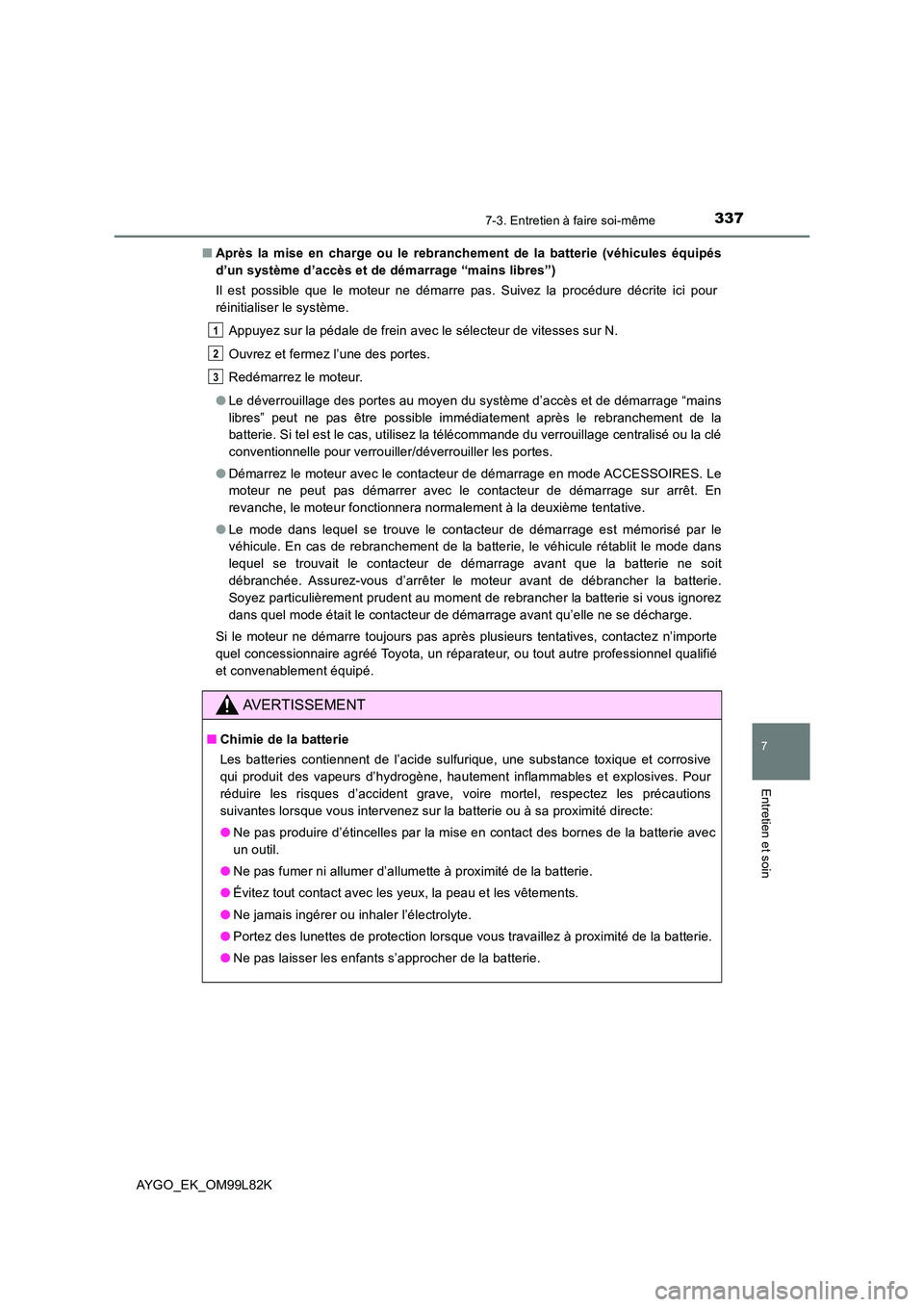 TOYOTA AYGO 2016 Notices Demploi (in French) 3377-3. Entretien à faire soi-même
7
Entretien et soin
AYGO_EK_OM99L82K
■ Après la mise en charge ou le rebranchement de la batterie (véhicules équipés
d’un système d’accès et de déma TOYOTA AYGO 2016 Notices Demploi (in French) 3377-3. Entretien à faire soi-même
7
Entretien et soin
AYGO_EK_OM99L82K
■ Après la mise en charge ou le rebranchement de la batterie (véhicules équipés
d’un système d’accès et de déma