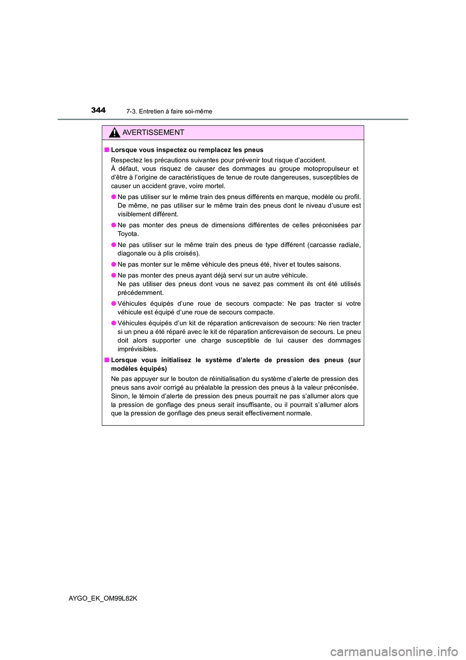 TOYOTA AYGO 2016 Notices Demploi (in French) 3447-3. Entretien à faire soi-même
AYGO_EK_OM99L82K
AVERTISSEMENT
■Lorsque vous inspectez ou remplacez les pneus
Respectez les précautions suivantes pour prévenir tout risque d’accident.
À TOYOTA AYGO 2016 Notices Demploi (in French) 3447-3. Entretien à faire soi-même
AYGO_EK_OM99L82K
AVERTISSEMENT
■Lorsque vous inspectez ou remplacez les pneus
Respectez les précautions suivantes pour prévenir tout risque d’accident.
À