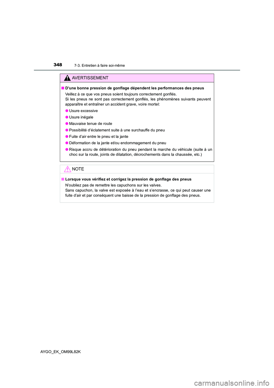 TOYOTA AYGO 2016 Notices Demploi (in French) 3487-3. Entretien à faire soi-même
AYGO_EK_OM99L82K
AVERTISSEMENT
■D’une bonne pression de gonflage dépendent les performances des pneus
Veillez à ce que vos pneus soient toujours correctemen TOYOTA AYGO 2016 Notices Demploi (in French) 3487-3. Entretien à faire soi-même
AYGO_EK_OM99L82K
AVERTISSEMENT
■D’une bonne pression de gonflage dépendent les performances des pneus
Veillez à ce que vos pneus soient toujours correctemen