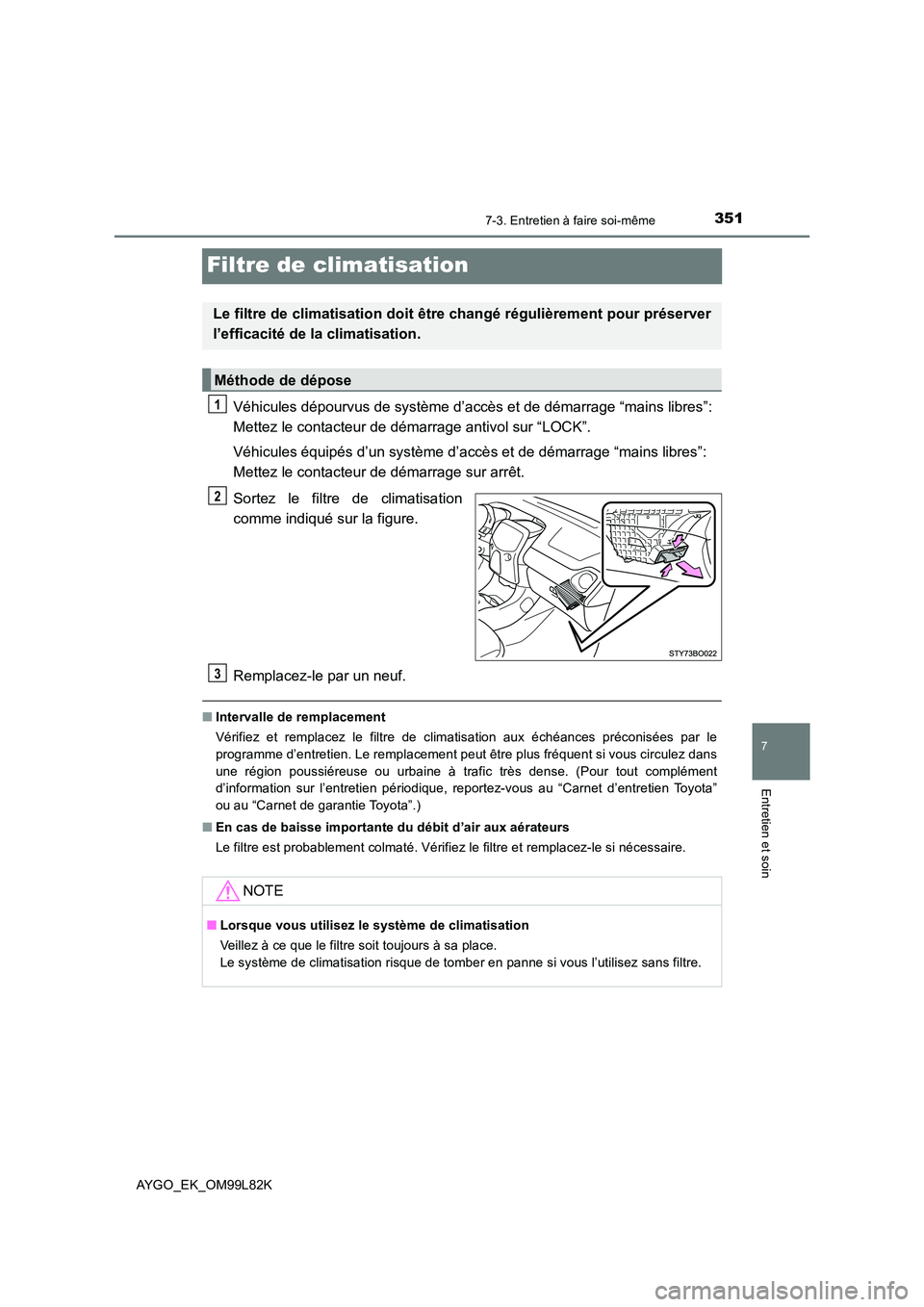 TOYOTA AYGO 2016 Notices Demploi (in French) 3517-3. Entretien à faire soi-même
7
Entretien et soin
AYGO_EK_OM99L82K
Filtre de climatisation
Véhicules dépourvus de système d’accès et de démarrage “mains libres”:
Mettez le contacte TOYOTA AYGO 2016 Notices Demploi (in French) 3517-3. Entretien à faire soi-même
7
Entretien et soin
AYGO_EK_OM99L82K
Filtre de climatisation
Véhicules dépourvus de système d’accès et de démarrage “mains libres”:
Mettez le contacte