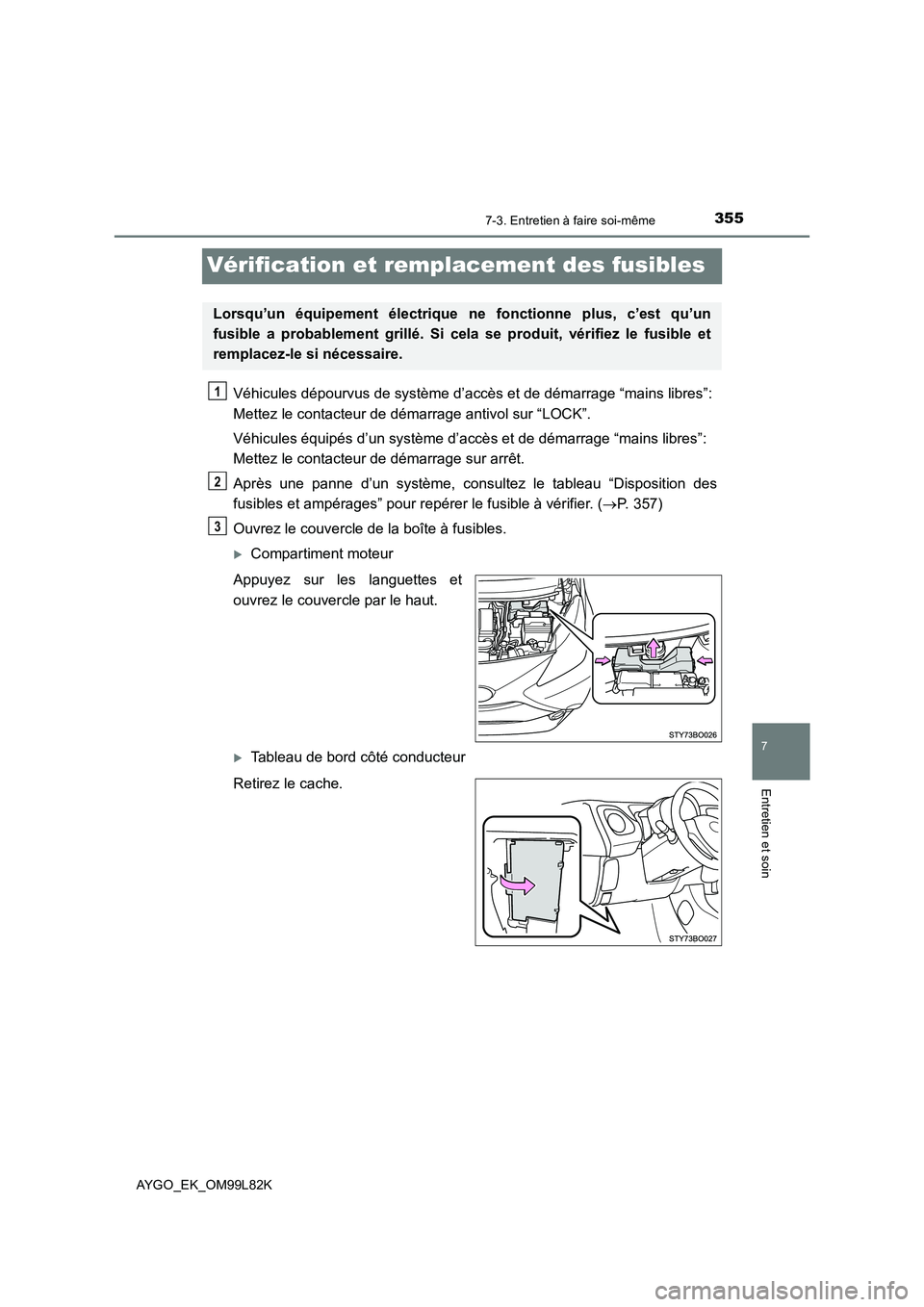TOYOTA AYGO 2016 Notices Demploi (in French) 3557-3. Entretien à faire soi-même
7
Entretien et soin
AYGO_EK_OM99L82K
Vérification et remplacement des fusibles
Véhicules dépourvus de système d’accès et de démarrage “mains libres”: TOYOTA AYGO 2016 Notices Demploi (in French) 3557-3. Entretien à faire soi-même
7
Entretien et soin
AYGO_EK_OM99L82K
Vérification et remplacement des fusibles
Véhicules dépourvus de système d’accès et de démarrage “mains libres”: