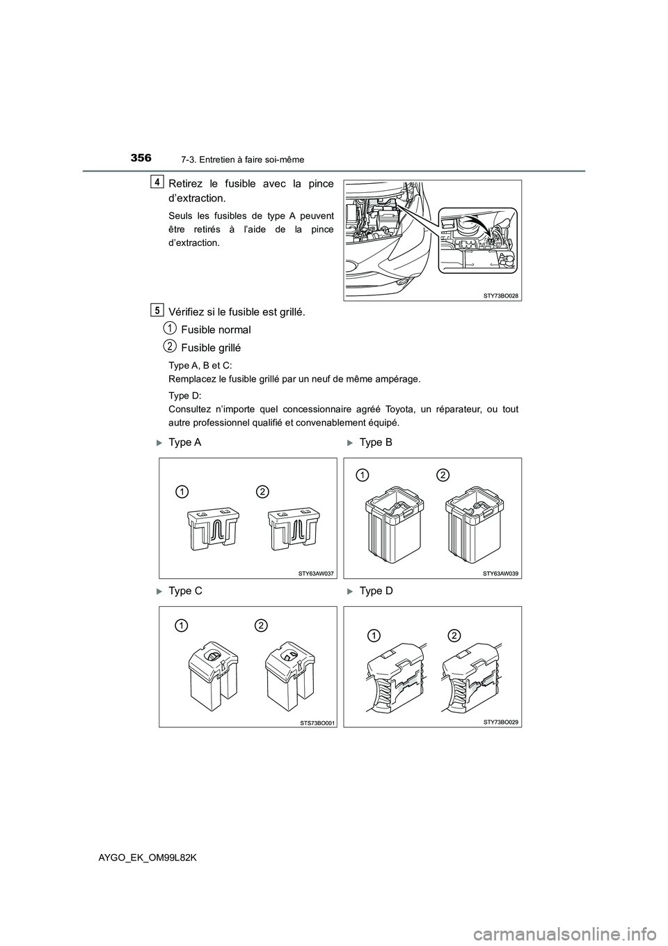 TOYOTA AYGO 2016 Notices Demploi (in French) 3567-3. Entretien à faire soi-même
AYGO_EK_OM99L82K
Retirez le fusible avec la pince
d’extraction.
Seuls les fusibles de type A peuvent
être retirés à l’aide de la pince
d’extraction.
Vé TOYOTA AYGO 2016 Notices Demploi (in French) 3567-3. Entretien à faire soi-même
AYGO_EK_OM99L82K
Retirez le fusible avec la pince
d’extraction.
Seuls les fusibles de type A peuvent
être retirés à l’aide de la pince
d’extraction.
Vé