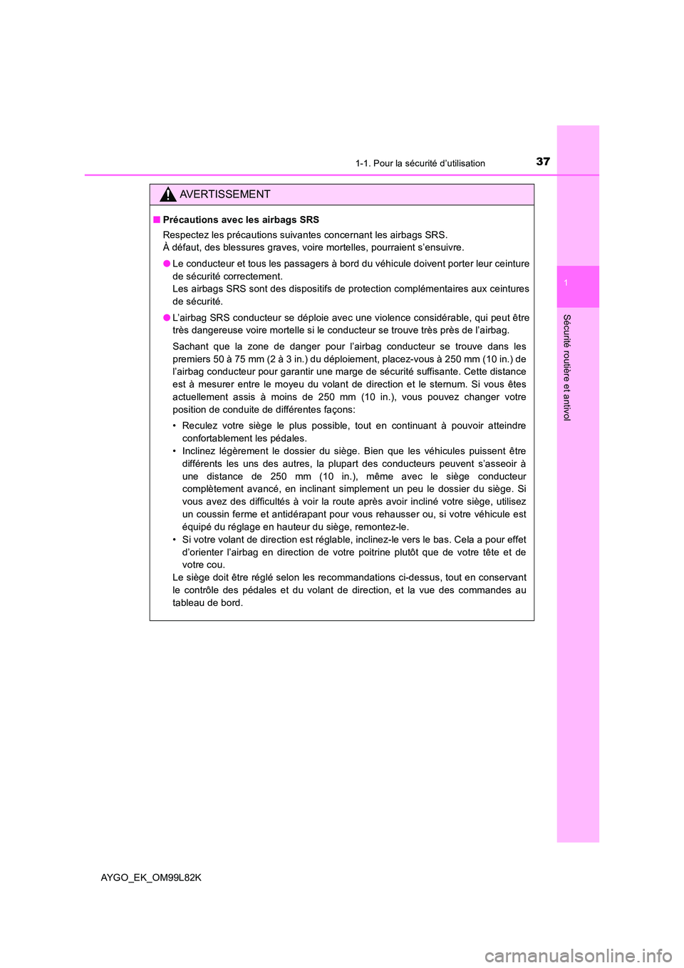 TOYOTA AYGO 2016  Notices Demploi (in French) 371-1. Pour la sécurité d’utilisation
1
Sécurité routière et antivol
AYGO_EK_OM99L82K
AVERTISSEMENT
■Précautions avec les airbags SRS 
Respectez les précautions suivantes concernant les air