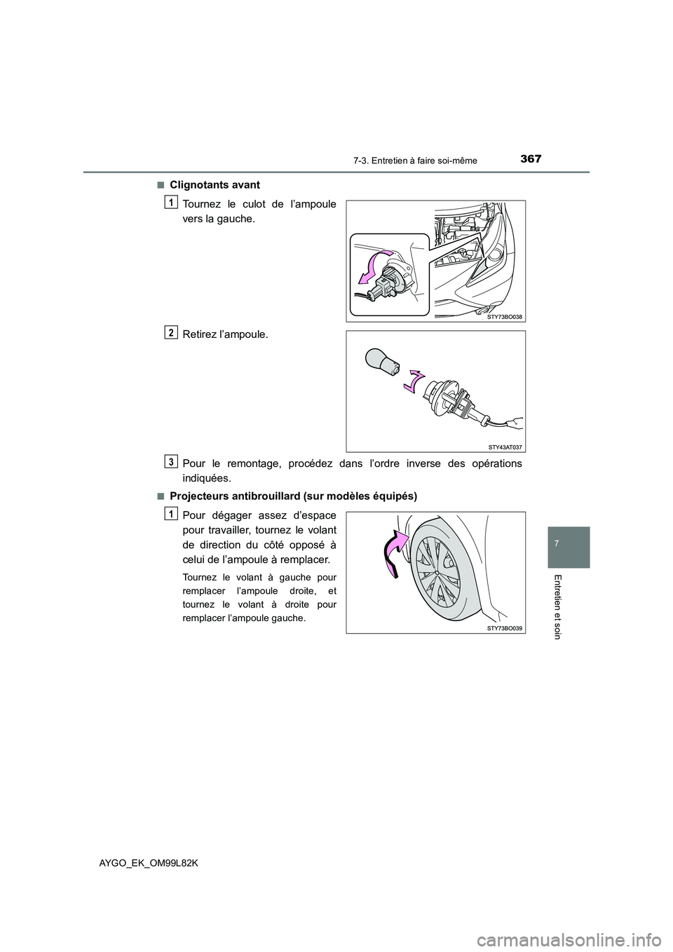 TOYOTA AYGO 2016  Notices Demploi (in French) 3677-3. Entretien à faire soi-même
7
Entretien et soin
AYGO_EK_OM99L82K 
■Clignotants avant 
Tournez le culot de l’ampoule 
vers la gauche. 
Retirez l’ampoule. 
Pour le remontage, procédez da