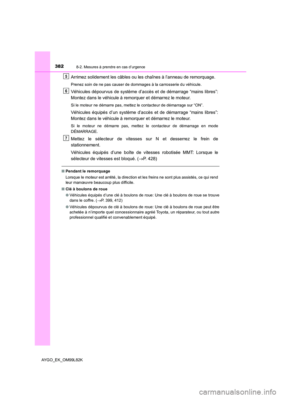 TOYOTA AYGO 2016 Notices Demploi (in French) 3828-2. Mesures à prendre en cas d’urgence
AYGO_EK_OM99L82K
Arrimez solidement les câbles ou les chaînes à l’anneau de remorquage.
Prenez soin de ne pas causer de dommages à la carrosserie du TOYOTA AYGO 2016 Notices Demploi (in French) 3828-2. Mesures à prendre en cas d’urgence
AYGO_EK_OM99L82K
Arrimez solidement les câbles ou les chaînes à l’anneau de remorquage.
Prenez soin de ne pas causer de dommages à la carrosserie du