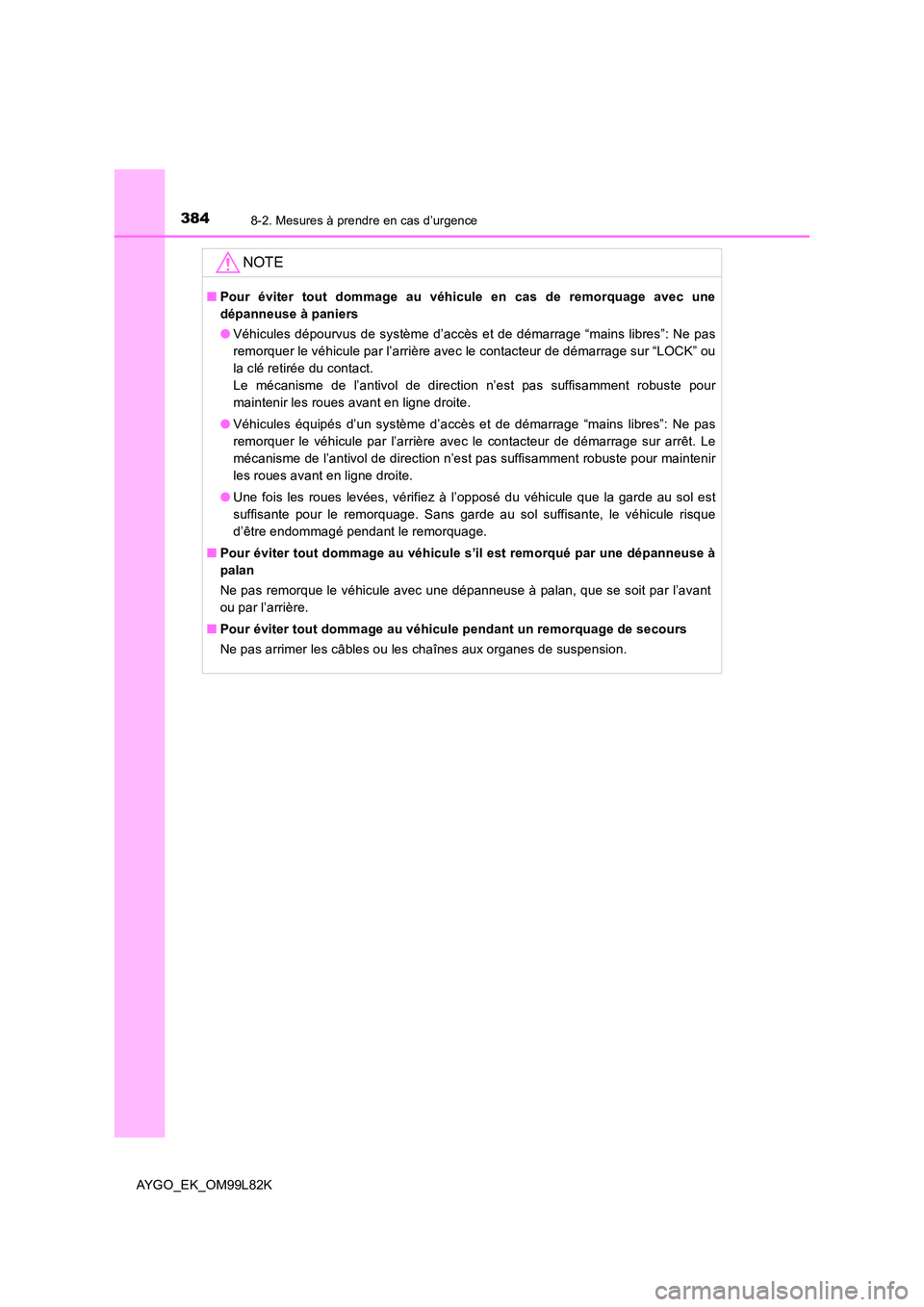 TOYOTA AYGO 2016 Notices Demploi (in French) 3848-2. Mesures à prendre en cas d’urgence
AYGO_EK_OM99L82K
NOTE
■Pour éviter tout dommage au véhicule en cas de remorquage avec une
dépanneuse à paniers
● Véhicules dépourvus de systè TOYOTA AYGO 2016 Notices Demploi (in French) 3848-2. Mesures à prendre en cas d’urgence
AYGO_EK_OM99L82K
NOTE
■Pour éviter tout dommage au véhicule en cas de remorquage avec une
dépanneuse à paniers
● Véhicules dépourvus de systè