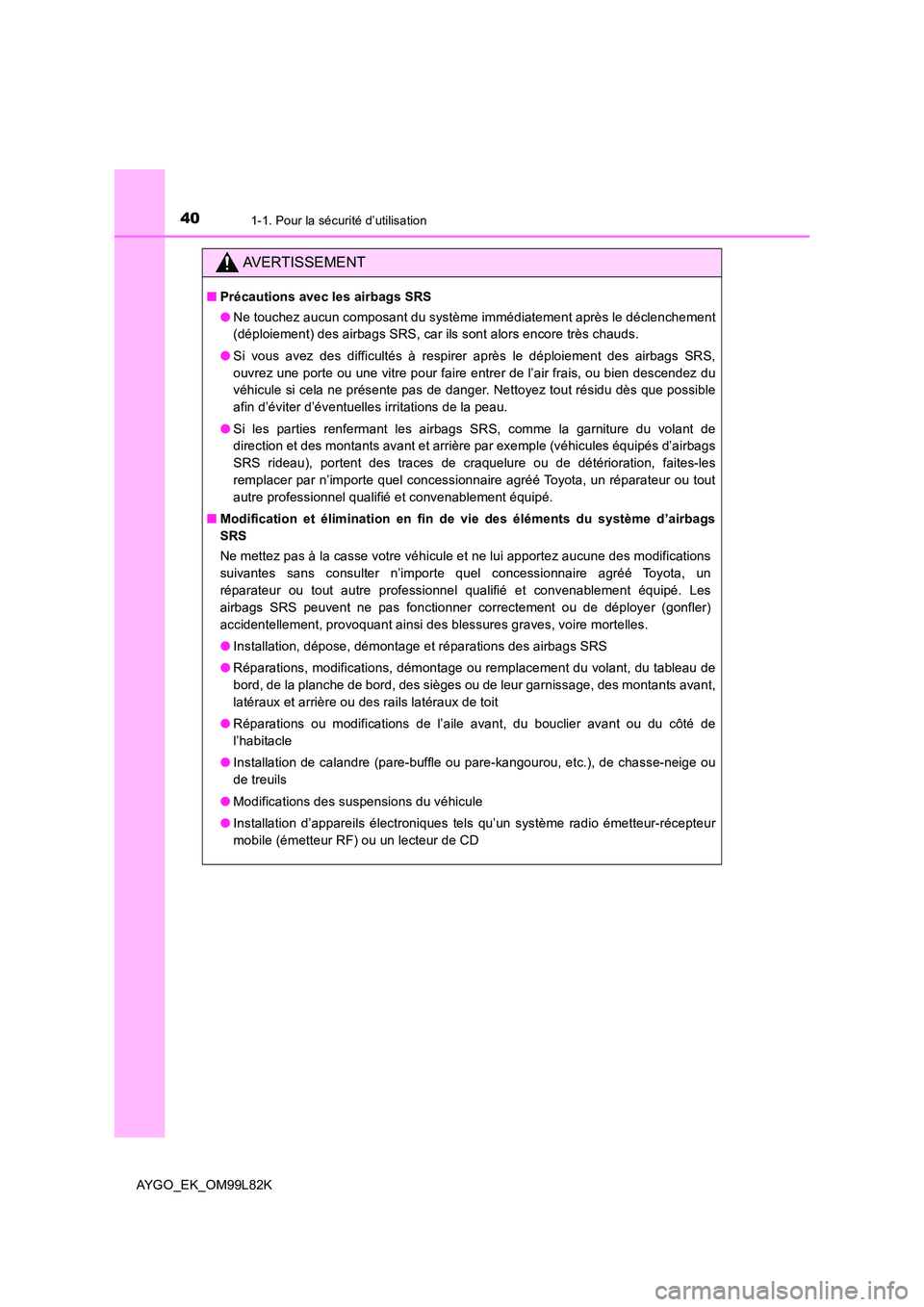 TOYOTA AYGO 2016 Notices Demploi (in French) 401-1. Pour la sécurité d’utilisation
AYGO_EK_OM99L82K
AVERTISSEMENT
■Précautions avec les airbags SRS
● Ne touchez aucun composant du système immédiatement après le déclenchement
(dép TOYOTA AYGO 2016 Notices Demploi (in French) 401-1. Pour la sécurité d’utilisation
AYGO_EK_OM99L82K
AVERTISSEMENT
■Précautions avec les airbags SRS
● Ne touchez aucun composant du système immédiatement après le déclenchement
(dép