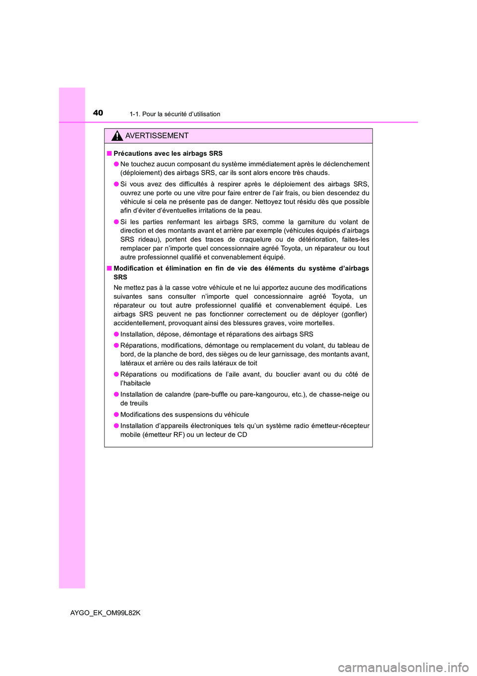 TOYOTA AYGO 2016  Notices Demploi (in French) 401-1. Pour la sécurité d’utilisation
AYGO_EK_OM99L82K
AVERTISSEMENT
■Précautions avec les airbags SRS 
● Ne touchez aucun composant du système immédiatement après le déclenchement 
(dép