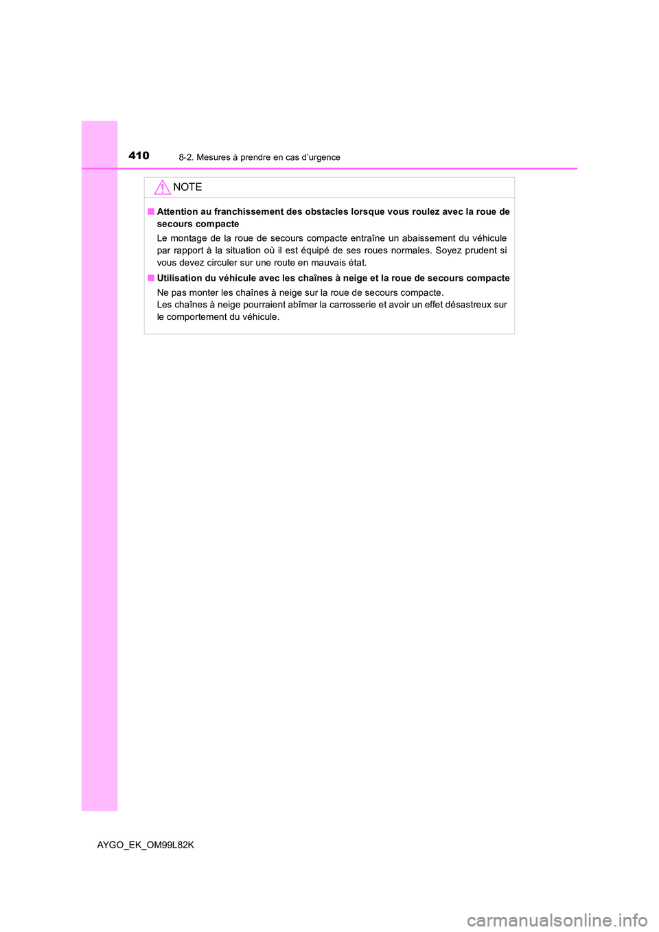 TOYOTA AYGO 2016 Notices Demploi (in French) 4108-2. Mesures à prendre en cas d’urgence
AYGO_EK_OM99L82K
NOTE
■Attention au franchissement des obstacles lorsque vous roulez avec la roue de
secours compacte
Le montage de la roue de secours TOYOTA AYGO 2016 Notices Demploi (in French) 4108-2. Mesures à prendre en cas d’urgence
AYGO_EK_OM99L82K
NOTE
■Attention au franchissement des obstacles lorsque vous roulez avec la roue de
secours compacte
Le montage de la roue de secours