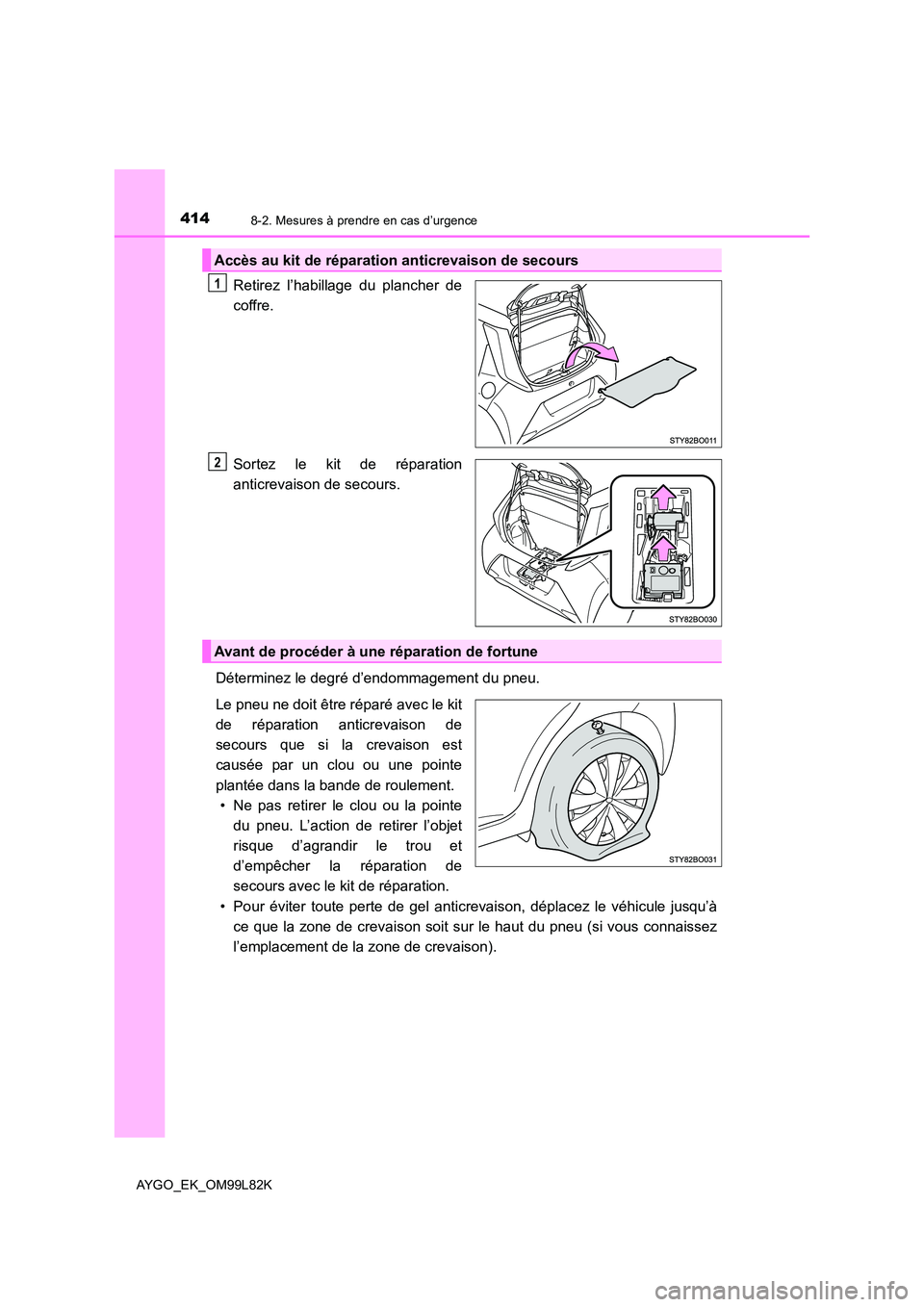 TOYOTA AYGO 2016 Notices Demploi (in French) 4148-2. Mesures à prendre en cas d’urgence
AYGO_EK_OM99L82K
Retirez l’habillage du plancher de
coffre.
Sortez le kit de réparation
anticrevaison de secours.
Déterminez le degré d’endomma TOYOTA AYGO 2016 Notices Demploi (in French) 4148-2. Mesures à prendre en cas d’urgence
AYGO_EK_OM99L82K
Retirez l’habillage du plancher de
coffre.
Sortez le kit de réparation
anticrevaison de secours.
Déterminez le degré d’endomma