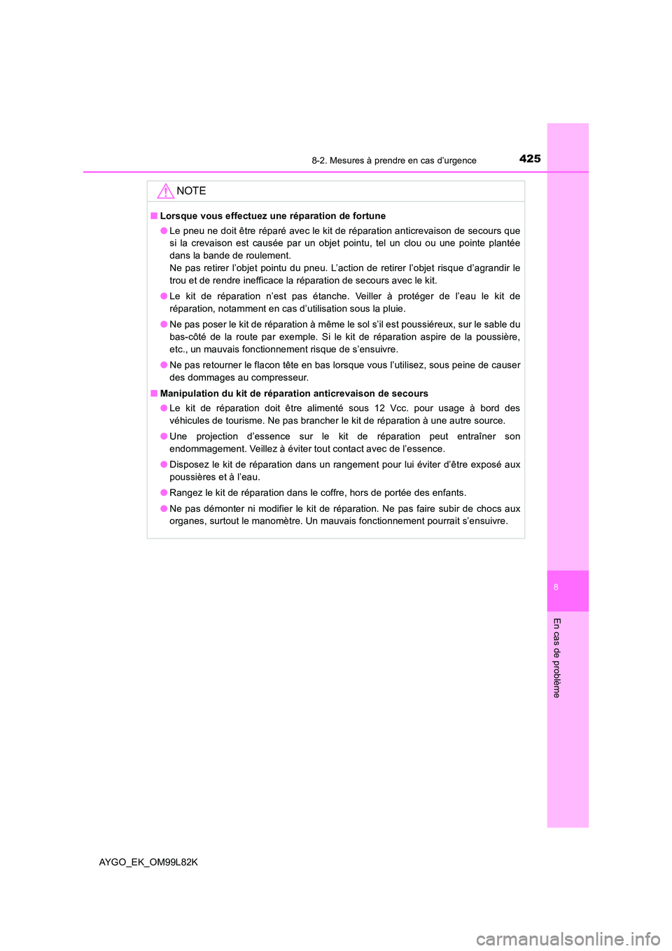 TOYOTA AYGO 2016 Notices Demploi (in French) 4258-2. Mesures à prendre en cas d’urgence
8
En cas de problème
AYGO_EK_OM99L82K
NOTE
■Lorsque vous effectuez une réparation de fortune
● Le pneu ne doit être réparé avec le kit de répar TOYOTA AYGO 2016 Notices Demploi (in French) 4258-2. Mesures à prendre en cas d’urgence
8
En cas de problème
AYGO_EK_OM99L82K
NOTE
■Lorsque vous effectuez une réparation de fortune
● Le pneu ne doit être réparé avec le kit de répar