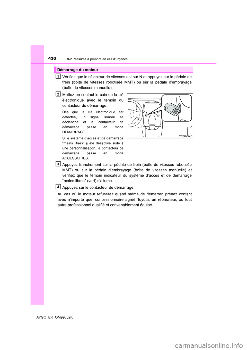 TOYOTA AYGO 2016 Notices Demploi (in French) 4308-2. Mesures à prendre en cas d’urgence
AYGO_EK_OM99L82K
Vérifiez que le sélecteur de vitesses est sur N et appuyez sur la pédale de
frein (boîte de vitesses robotisée MMT) ou sur la péda TOYOTA AYGO 2016 Notices Demploi (in French) 4308-2. Mesures à prendre en cas d’urgence
AYGO_EK_OM99L82K
Vérifiez que le sélecteur de vitesses est sur N et appuyez sur la pédale de
frein (boîte de vitesses robotisée MMT) ou sur la péda