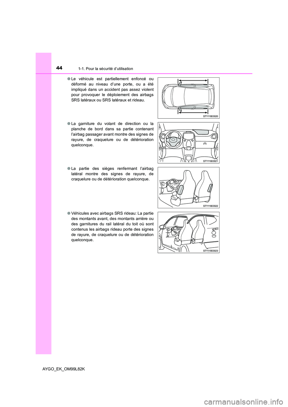 TOYOTA AYGO 2016  Notices Demploi (in French) 441-1. Pour la sécurité d’utilisation
AYGO_EK_OM99L82K 
● Le véhicule est partiellement enfoncé ou 
déformé au niveau d’une porte, ou a été
impliqué dans un accident pas assez violent 
