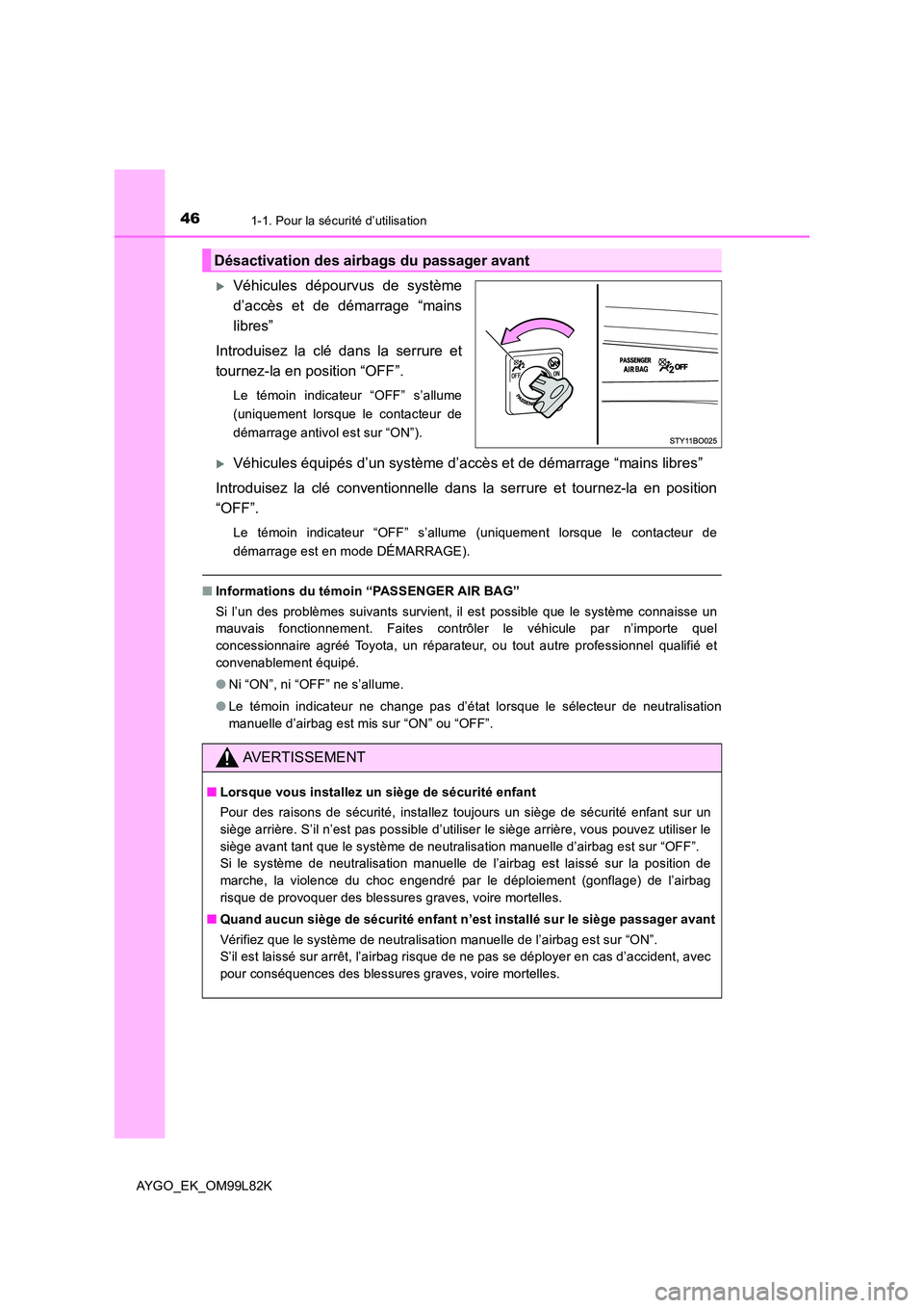 TOYOTA AYGO 2016  Notices Demploi (in French) 461-1. Pour la sécurité d’utilisation
AYGO_EK_OM99L82K
Véhicules dépourvus de système 
d’accès et de démarrage “mains
libres” 
Introduisez la clé dans la serrure et 
tournez-la en p