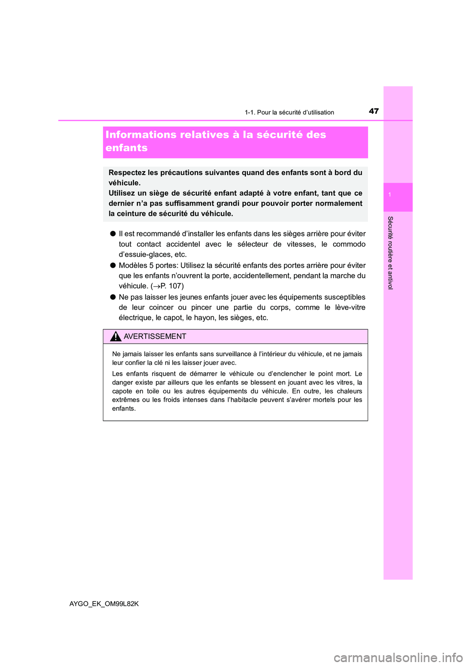 TOYOTA AYGO 2016  Notices Demploi (in French) 471-1. Pour la sécurité d’utilisation
1
Sécurité routière et antivol
AYGO_EK_OM99L82K
Informations relatives à la sécurité des  
enfants
● Il est recommandé d’installer les enfants dans