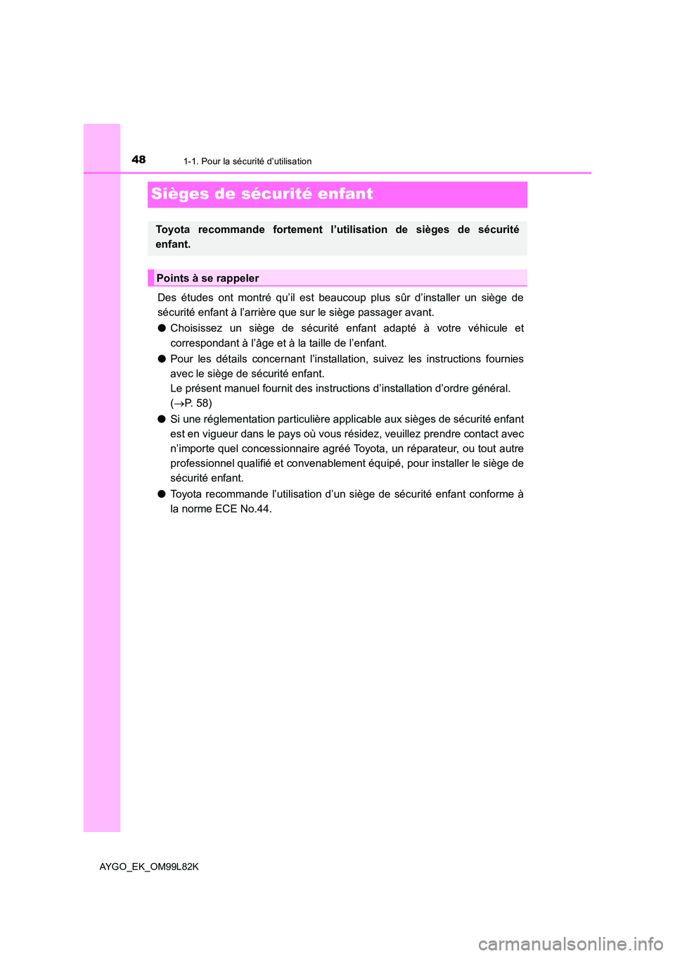 TOYOTA AYGO 2016  Notices Demploi (in French) 481-1. Pour la sécurité d’utilisation
AYGO_EK_OM99L82K
Sièges de sécurité enfant
Des études ont montré qu’il est beaucoup plus sûr d’installer un siège de 
sécurité enfant à l’arri