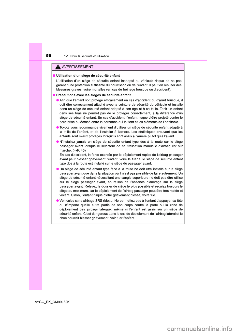 TOYOTA AYGO 2016  Notices Demploi (in French) 561-1. Pour la sécurité d’utilisation
AYGO_EK_OM99L82K
AVERTISSEMENT
■Utilisation d’un siège de sécurité enfant 
L’utilisation d’un siège de sécurité enfant inadapté au véhicule ri