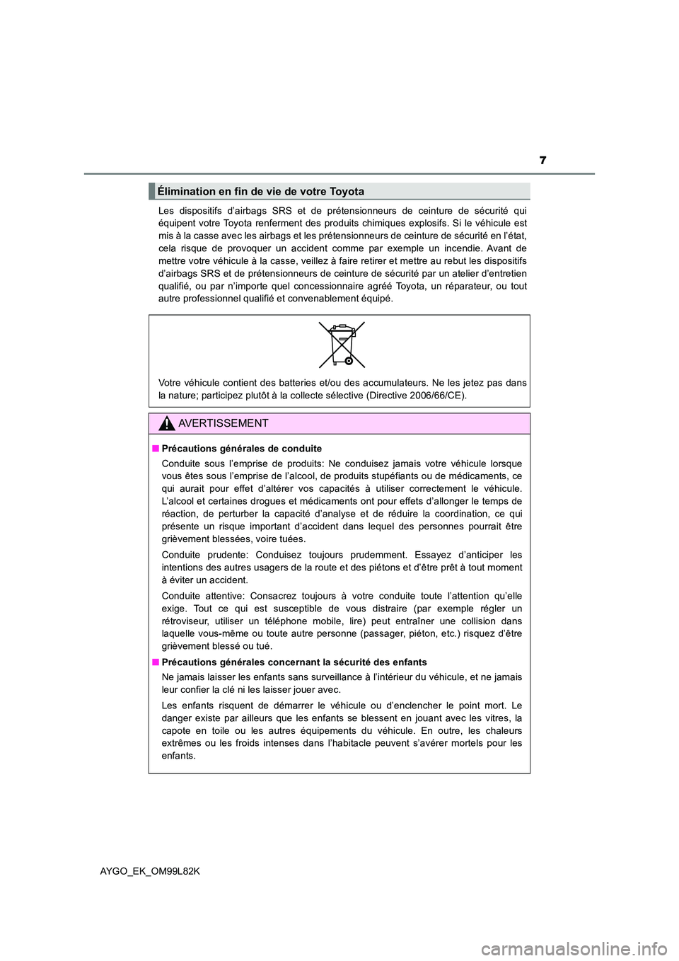 TOYOTA AYGO 2016  Notices Demploi (in French) 7
AYGO_EK_OM99L82K 
Les dispositifs d’airbags SRS et de prétensionneurs de ceinture de sécurité qui 
équipent votre Toyota renferment des produits chimiques explosifs. Si le véhicule est 
mis 