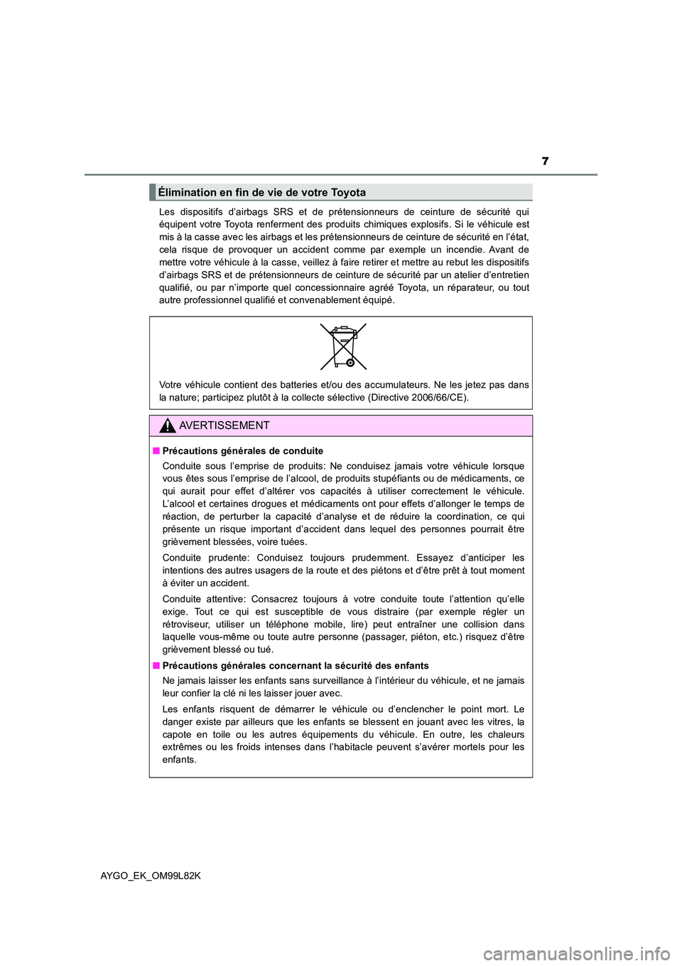 TOYOTA AYGO 2016  Notices Demploi (in French) 7
AYGO_EK_OM99L82K 
Les dispositifs d’airbags SRS et de prétensionneurs de ceinture de sécurité qui 
équipent votre Toyota renferment des produits chimiques explosifs. Si le véhicule est 
mis �