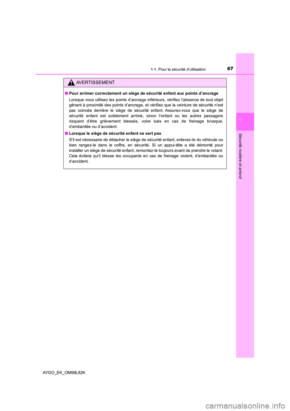 TOYOTA AYGO 2016 Notices Demploi (in French) 671-1. Pour la sécurité d’utilisation
1
Sécurité routière et antivol
AYGO_EK_OM99L82K
AVERTISSEMENT
■Pour arrimer correctement un siège de sécurité enfant aux points d’ancrage
Lorsque v TOYOTA AYGO 2016 Notices Demploi (in French) 671-1. Pour la sécurité d’utilisation
1
Sécurité routière et antivol
AYGO_EK_OM99L82K
AVERTISSEMENT
■Pour arrimer correctement un siège de sécurité enfant aux points d’ancrage
Lorsque v
