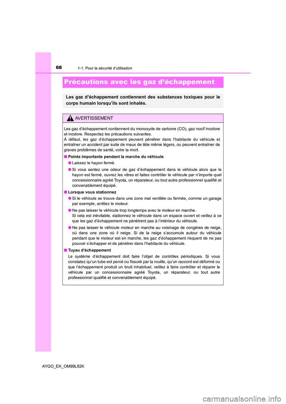 TOYOTA AYGO 2016 Notices Demploi (in French) 681-1. Pour la sécurité d’utilisation
AYGO_EK_OM99L82K
Précautions avec les gaz d’échappement
Les gaz d’échappement contiennent des substances toxiques pour le
corps humain lorsqu’ils so TOYOTA AYGO 2016 Notices Demploi (in French) 681-1. Pour la sécurité d’utilisation
AYGO_EK_OM99L82K
Précautions avec les gaz d’échappement
Les gaz d’échappement contiennent des substances toxiques pour le
corps humain lorsqu’ils so
