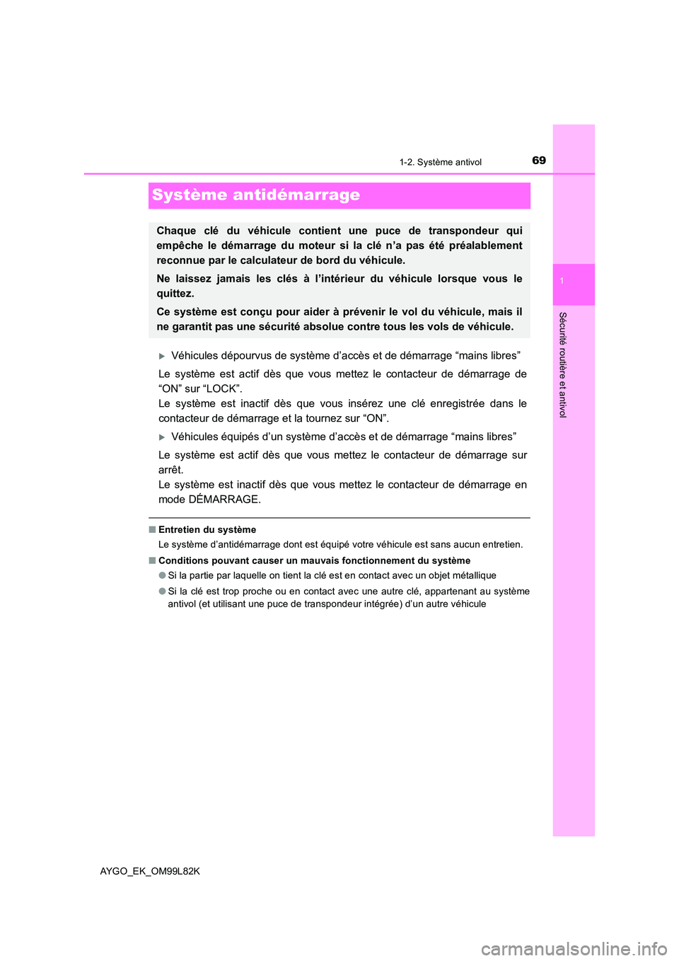 TOYOTA AYGO 2016  Notices Demploi (in French) 69
1
1-2. Système antivol
Sécurité routière et antivol
AYGO_EK_OM99L82K
Système antidémarrage
Véhicules dépourvus de système d’accès et de démarrage “mains libres” 
Le système est