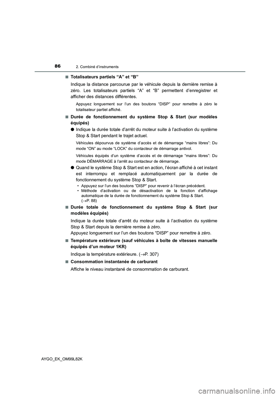 TOYOTA AYGO 2016 Notices Demploi (in French) 862. Combiné d’instruments
AYGO_EK_OM99L82K
■Totalisateurs partiels “A” et “B”
Indique la distance parcourue par le v éhicule depuis la dernière remise à
zéro. Les totalisateurs pa TOYOTA AYGO 2016 Notices Demploi (in French) 862. Combiné d’instruments
AYGO_EK_OM99L82K
■Totalisateurs partiels “A” et “B”
Indique la distance parcourue par le v éhicule depuis la dernière remise à
zéro. Les totalisateurs pa