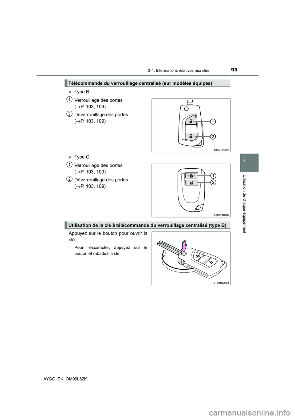 TOYOTA AYGO 2016  Notices Demploi (in French) 933-1. Informations relatives aux clés
3
Utilisation de chaque équipement
AYGO_EK_OM99L82K
Type B 
Verrouillage des portes  
( P. 103, 109) 
Déverrouillage des portes  
( P. 103, 109)
T