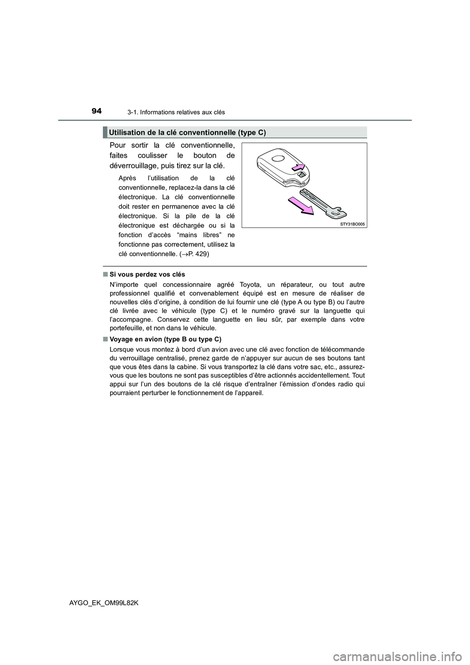 TOYOTA AYGO 2016 Notices Demploi (in French) 943-1. Informations relatives aux clés
AYGO_EK_OM99L82K
Pour sortir la clé conventionnelle,
faites coulisser le bouton de
déverrouillage, puis tirez sur la clé.
Après l’utilisation de la clé TOYOTA AYGO 2016 Notices Demploi (in French) 943-1. Informations relatives aux clés
AYGO_EK_OM99L82K
Pour sortir la clé conventionnelle,
faites coulisser le bouton de
déverrouillage, puis tirez sur la clé.
Après l’utilisation de la clé