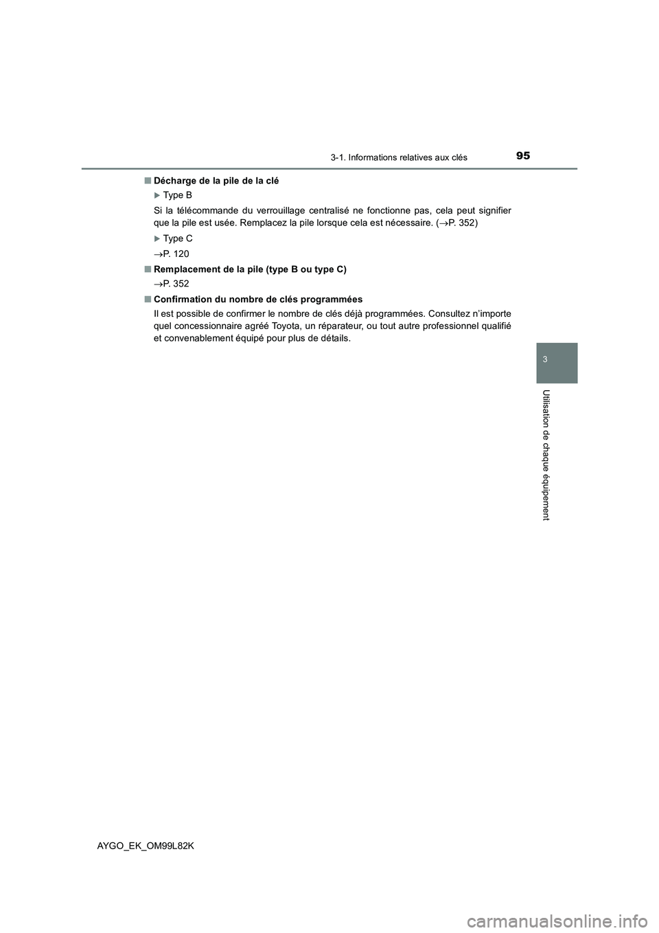 TOYOTA AYGO 2016  Notices Demploi (in French) 953-1. Informations relatives aux clés
3
Utilisation de chaque équipement
AYGO_EK_OM99L82K 
■ Décharge de la pile de la clé
Type B 
Si la télécommande du verrouillage centralisé ne fonctio