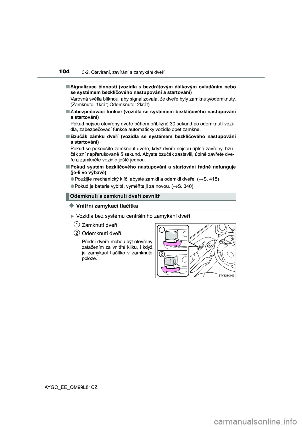 TOYOTA AYGO 2016 Návod na použití (in Czech) 1043-2. Otevírání, zavírání a zamykání dveří
AYGO_EE_OM99L81CZ
■Signalizace činnosti (vozidla s bezdrátovým dálkovým ovládáním nebo
se systémem bezklíčového nastupování a sta TOYOTA AYGO 2016 Návod na použití (in Czech) 1043-2. Otevírání, zavírání a zamykání dveří
AYGO_EE_OM99L81CZ
■Signalizace činnosti (vozidla s bezdrátovým dálkovým ovládáním nebo
se systémem bezklíčového nastupování a sta