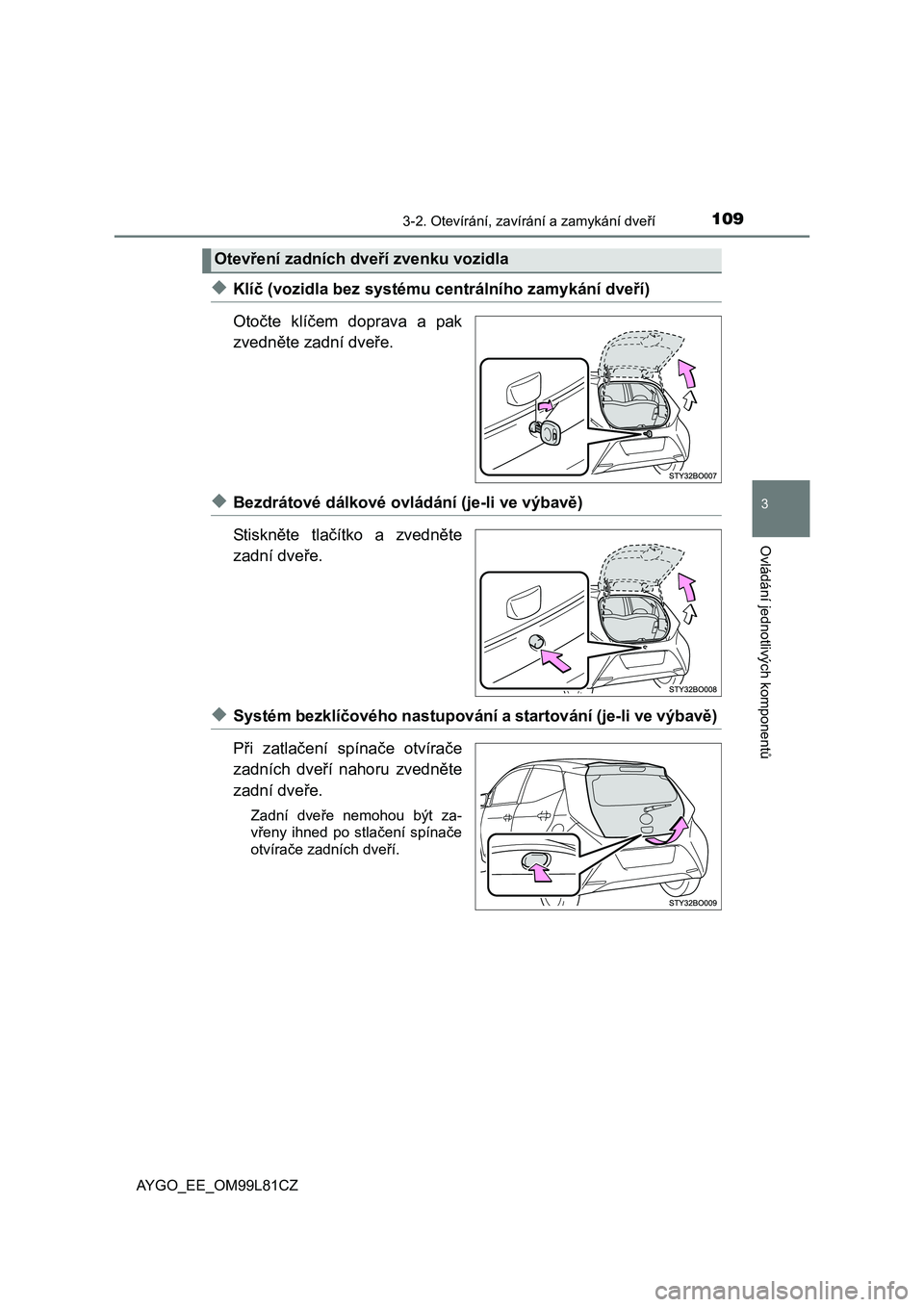 TOYOTA AYGO 2016 Návod na použití (in Czech) 1093-2. Otevírání, zavírání a zamykání dveří
3
Ovládání jednotlivých komponentů
AYGO_EE_OM99L81CZ
◆Klíč (vozidla bez systému centrálního zamykání dveří)
Otočte klíčem dopr TOYOTA AYGO 2016 Návod na použití (in Czech) 1093-2. Otevírání, zavírání a zamykání dveří
3
Ovládání jednotlivých komponentů
AYGO_EE_OM99L81CZ
◆Klíč (vozidla bez systému centrálního zamykání dveří)
Otočte klíčem dopr