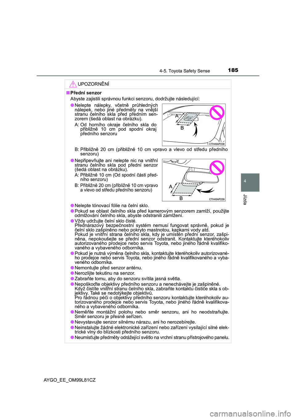 TOYOTA AYGO 2016 Návod na použití (in Czech) 1854-5. Toyota Safety Sense
4
Jízda
AYGO_EE_OM99L81CZ
UPOZORNĚNÍ
■Přední senzor
Abyste zajistili správnou funkci senzoru, dodržujte následující:
B: Přibližně 20 cm (přibližně 10 cm v TOYOTA AYGO 2016 Návod na použití (in Czech) 1854-5. Toyota Safety Sense
4
Jízda
AYGO_EE_OM99L81CZ
UPOZORNĚNÍ
■Přední senzor
Abyste zajistili správnou funkci senzoru, dodržujte následující:
B: Přibližně 20 cm (přibližně 10 cm v