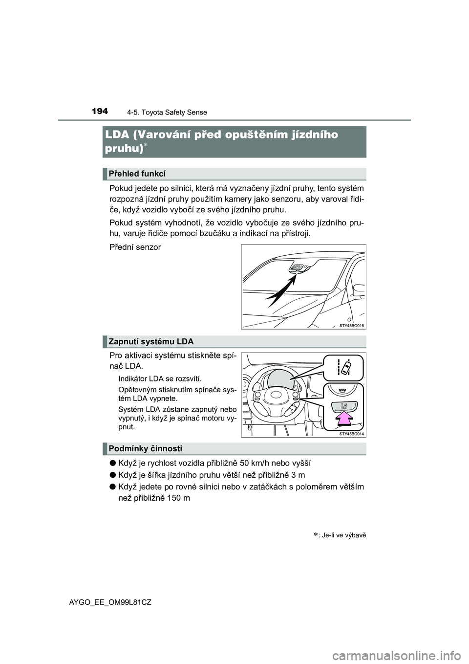 TOYOTA AYGO 2016 Návod na použití (in Czech) 1944-5. Toyota Safety Sense
AYGO_EE_OM99L81CZ
LDA (Varování před opuštěním jízdního
pruhu)
Pokud jedete po silnici, která má vyznačeny jízdní pruhy, tento systém
rozpozná jízdní TOYOTA AYGO 2016 Návod na použití (in Czech) 1944-5. Toyota Safety Sense
AYGO_EE_OM99L81CZ
LDA (Varování před opuštěním jízdního
pruhu)
Pokud jedete po silnici, která má vyznačeny jízdní pruhy, tento systém
rozpozná jízdní