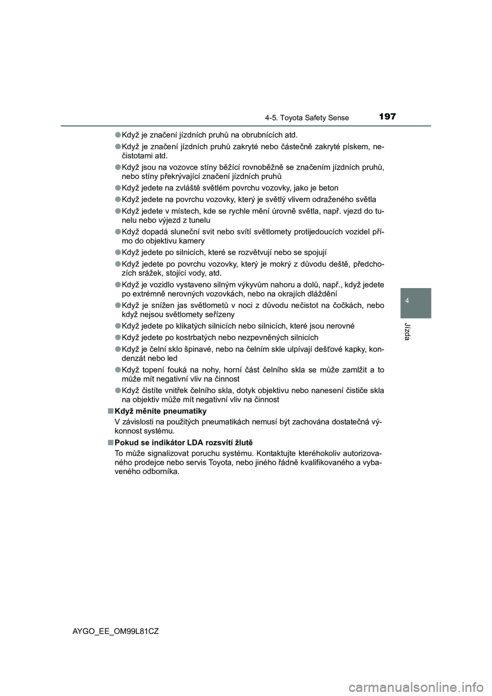 TOYOTA AYGO 2016 Návod na použití (in Czech) 1974-5. Toyota Safety Sense
4
Jízda
AYGO_EE_OM99L81CZ●Když je značení jízdních pruhů na obrubnících atd.
●Když je značení jízdních pruhů zakryté nebo částečně zakryté pískem, TOYOTA AYGO 2016 Návod na použití (in Czech) 1974-5. Toyota Safety Sense
4
Jízda
AYGO_EE_OM99L81CZ●Když je značení jízdních pruhů na obrubnících atd.
●Když je značení jízdních pruhů zakryté nebo částečně zakryté pískem,