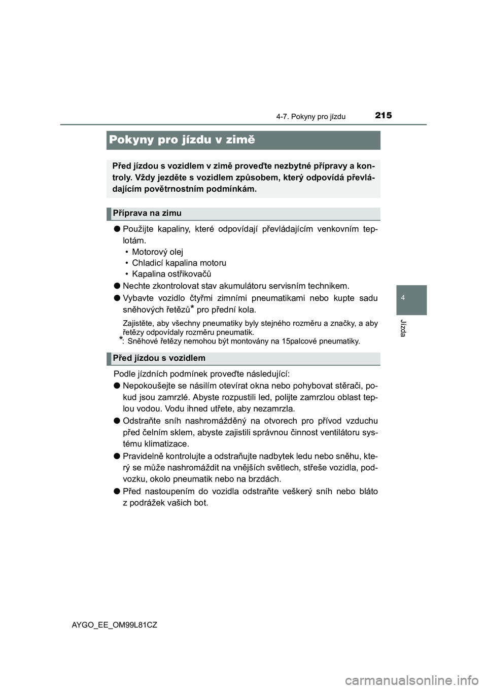 TOYOTA AYGO 2016 Návod na použití (in Czech) 215
4
4-7. Pokyny pro jízdu
Jízda
AYGO_EE_OM99L81CZ
Pokyny pro jízdu v zimě
●Použijte kapaliny, které odpovídají převládajícím venkovním tep-
lotám.
• Motorový olej
• Chladicí k TOYOTA AYGO 2016 Návod na použití (in Czech) 215
4
4-7. Pokyny pro jízdu
Jízda
AYGO_EE_OM99L81CZ
Pokyny pro jízdu v zimě
●Použijte kapaliny, které odpovídají převládajícím venkovním tep-
lotám.
• Motorový olej
• Chladicí k
